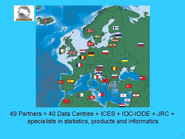 49 Partners = 40 Data Centres + ICES + IOC-IODE + JRC + specialists