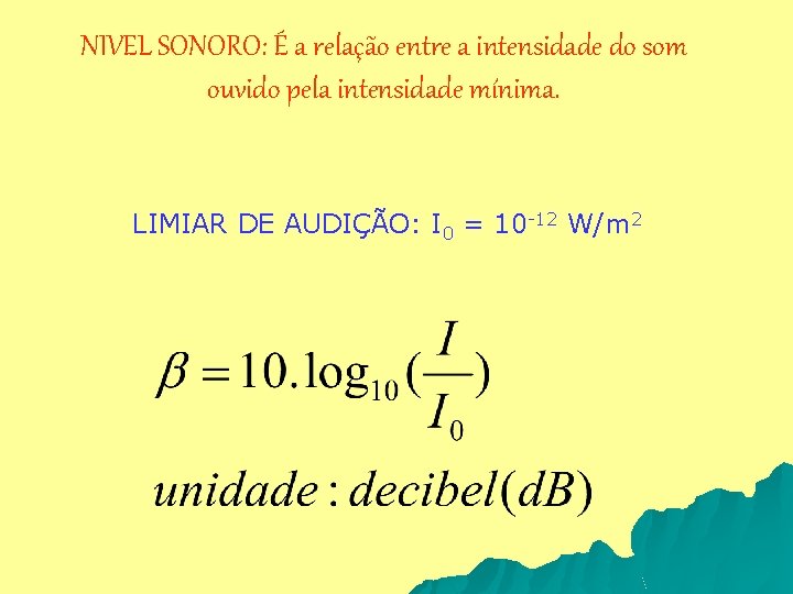 NIVEL SONORO: É a relação entre a intensidade do som ouvido pela intensidade mínima.