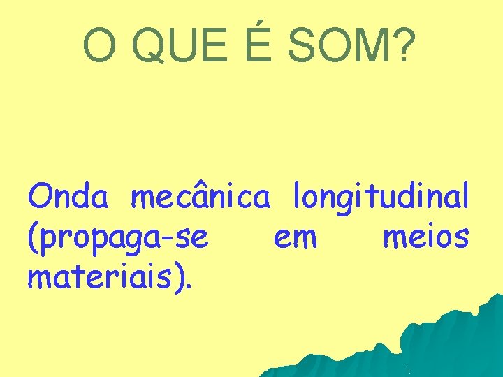 O QUE É SOM? Onda mecânica longitudinal (propaga-se em meios materiais). 