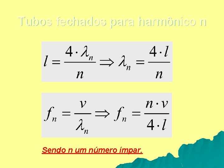 Tubos fechados para harmônico n Sendo n um número ímpar. 