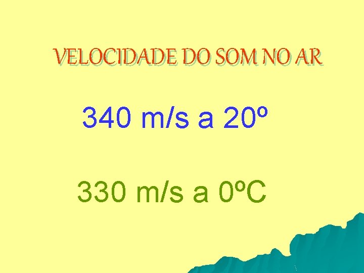 VELOCIDADE DO SOM NO AR 340 m/s a 20º 330 m/s a 0ºC 