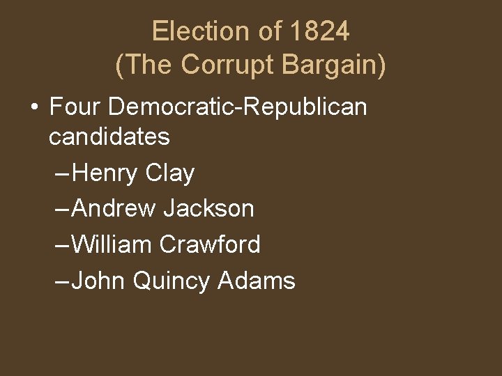 Election of 1824 (The Corrupt Bargain) • Four Democratic-Republican candidates – Henry Clay –