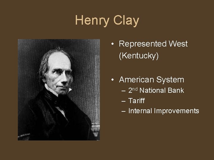 Henry Clay • Represented West (Kentucky) • American System – 2 nd National Bank