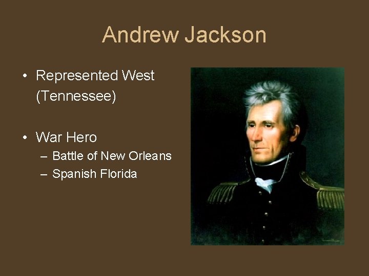 Andrew Jackson • Represented West (Tennessee) • War Hero – Battle of New Orleans