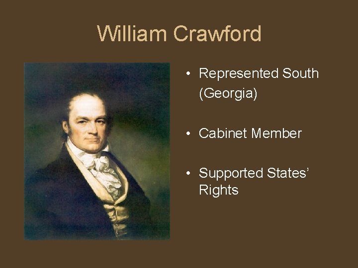 William Crawford • Represented South (Georgia) • Cabinet Member • Supported States’ Rights 