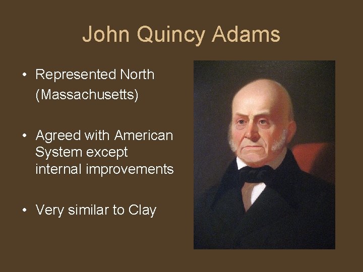 John Quincy Adams • Represented North (Massachusetts) • Agreed with American System except internal