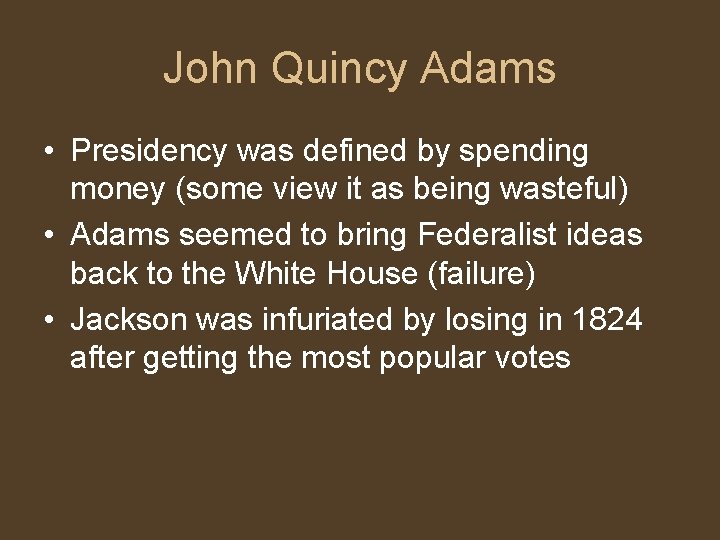 John Quincy Adams • Presidency was defined by spending money (some view it as