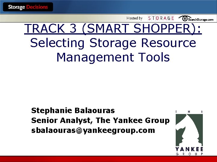 TRACK 3 (SMART SHOPPER): Selecting Storage Resource Management Tools Stephanie Balaouras Senior Analyst, The