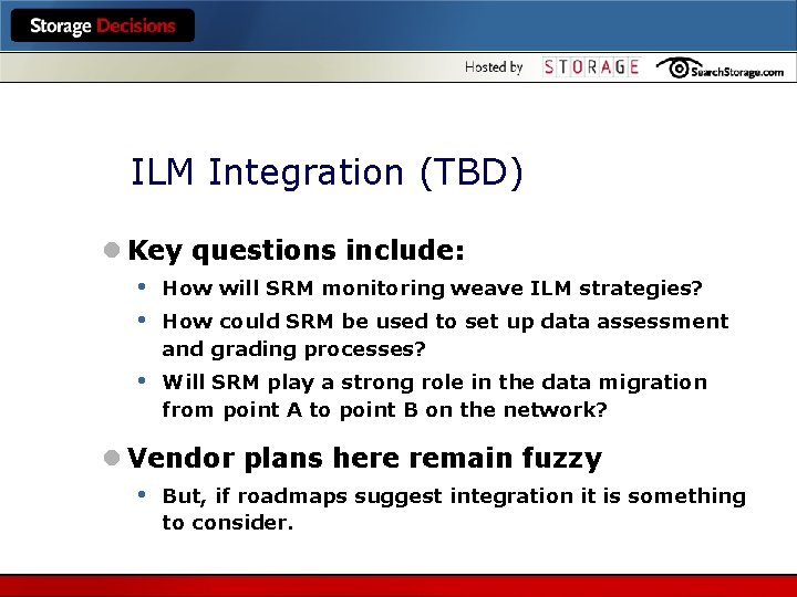 ILM Integration (TBD) l Key questions include: • How will SRM monitoring weave ILM