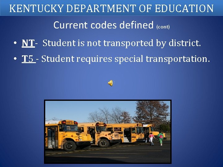 KENTUCKY DEPARTMENT OF EDUCATION Current codes defined (cont) • NT- Student is not transported