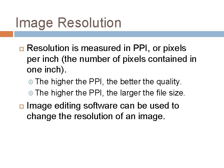 Image Resolution is measured in PPI, or pixels per inch (the number of pixels