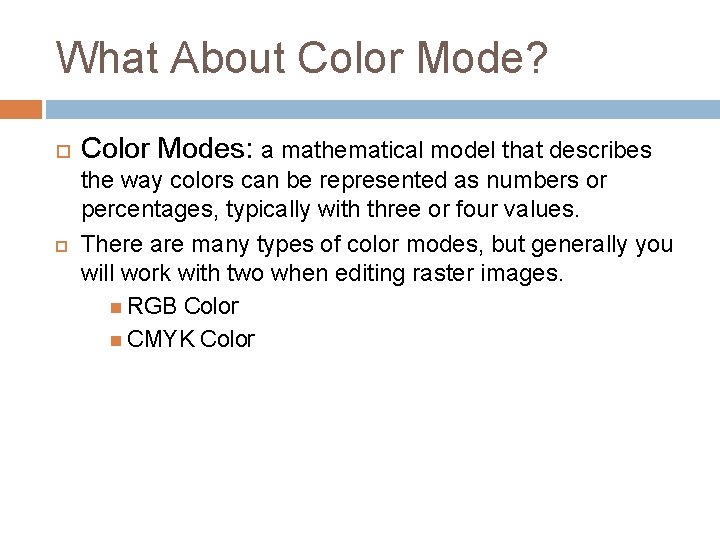 What About Color Mode? Color Modes: a mathematical model that describes the way colors