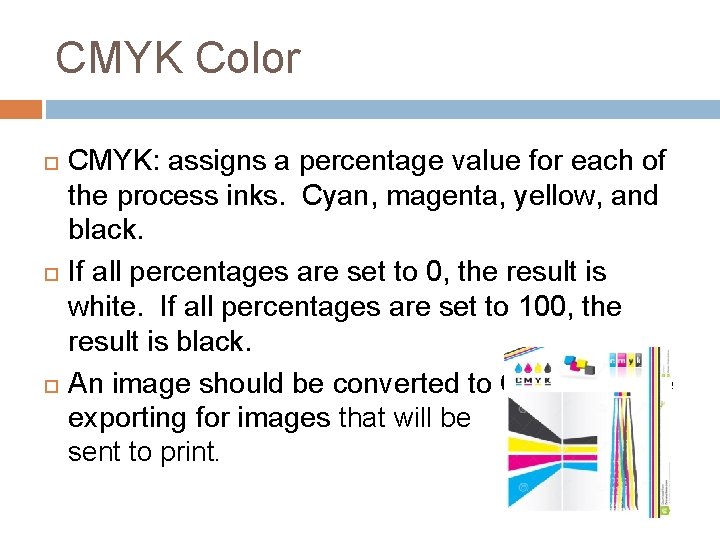 CMYK Color CMYK: assigns a percentage value for each of the process inks. Cyan,