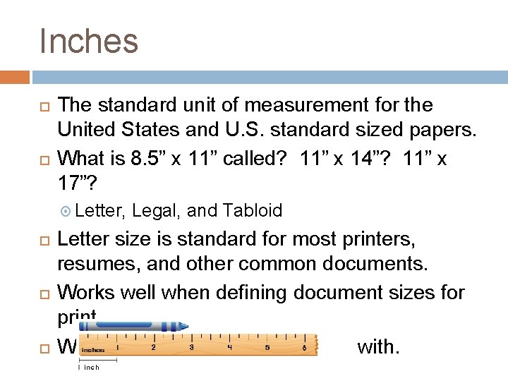 Inches The standard unit of measurement for the United States and U. S. standard