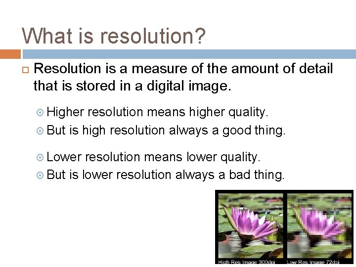 What is resolution? Resolution is a measure of the amount of detail that is