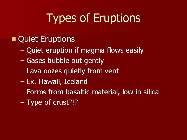 Types of Eruptions n Quiet Eruptions – Quiet eruption if magma flows easily –