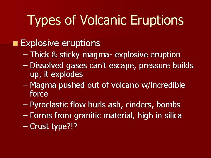 Types of Volcanic Eruptions n Explosive eruptions – Thick & sticky magma- explosive eruption