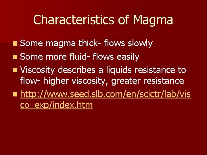 Characteristics of Magma n Some magma thick- flows slowly n Some more fluid- flows
