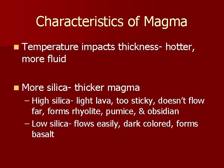 Characteristics of Magma n Temperature more fluid n More impacts thickness- hotter, silica- thicker