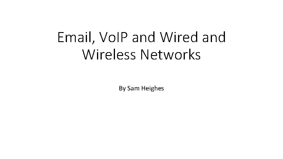 Email, Vo. IP and Wired and Wireless Networks By Sam Heighes 