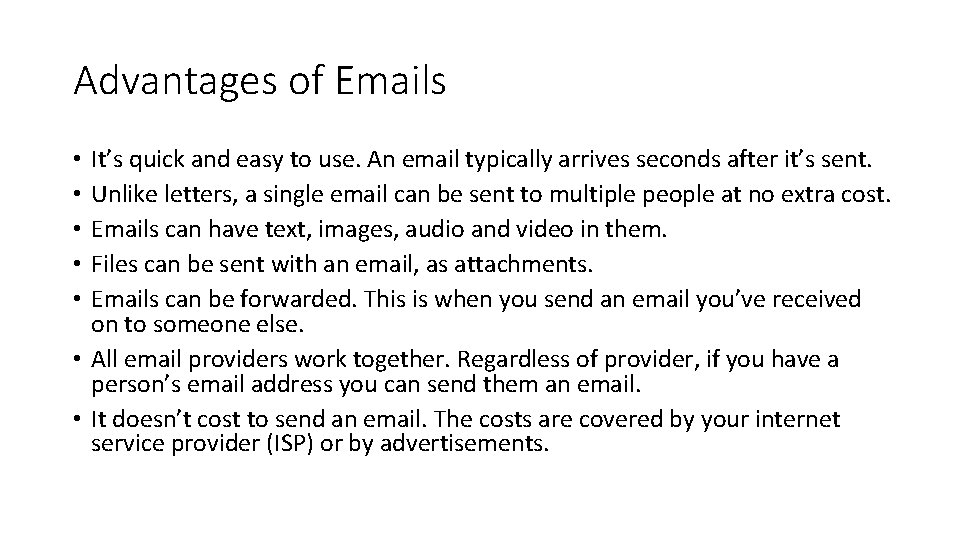 Advantages of Emails It’s quick and easy to use. An email typically arrives seconds