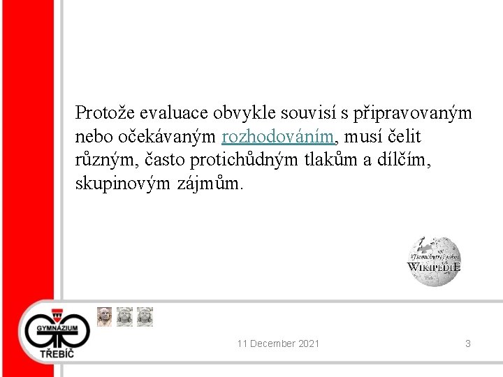 Protože evaluace obvykle souvisí s připravovaným nebo očekávaným rozhodováním, musí čelit různým, často protichůdným
