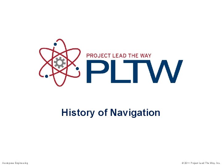 History of Navigation Aerospace Engineering © 2011 Project Lead The Way, Inc. 