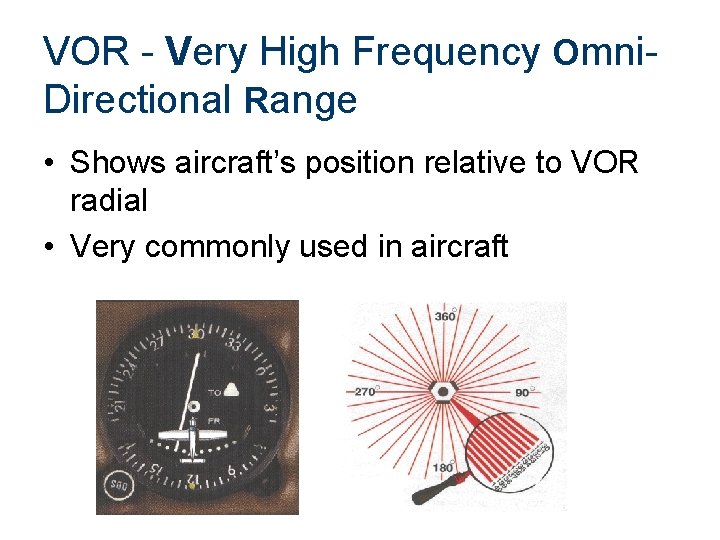 VOR - Very High Frequency Omni. Directional Range • Shows aircraft’s position relative to