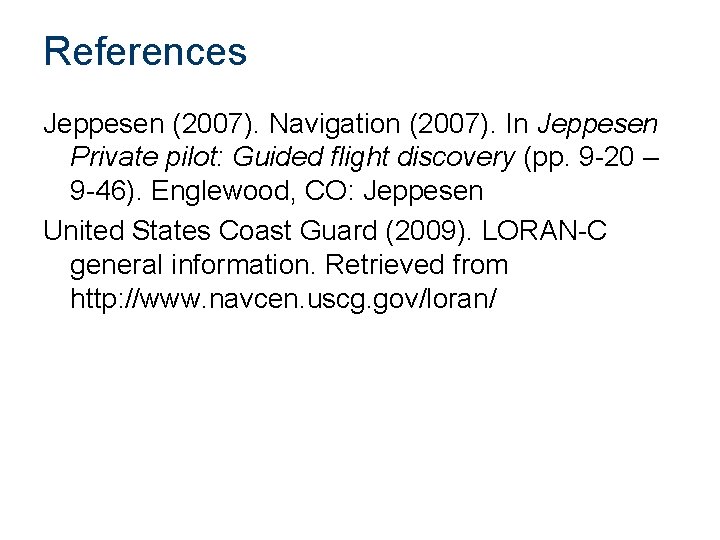 References Jeppesen (2007). Navigation (2007). In Jeppesen Private pilot: Guided flight discovery (pp. 9