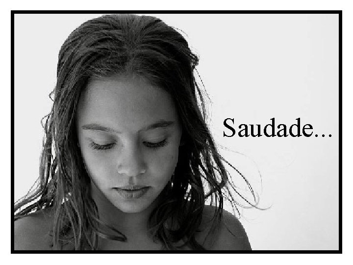 Saudade. . . 