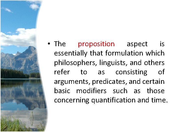 • The proposition aspect is essentially that formulation which philosophers, linguists, and others • The proposition aspect is essentially that formulation which philosophers, linguists, and others