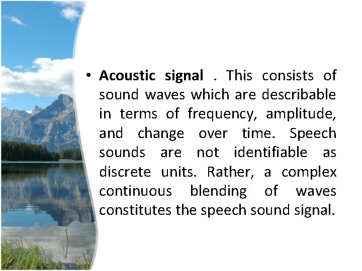 • Acoustic signal. This consists of sound waves which are describable in terms • Acoustic signal. This consists of sound waves which are describable in terms