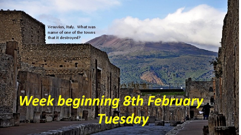 Vesuvius, Italy. What was name of one of the towns that it destroyed? Week