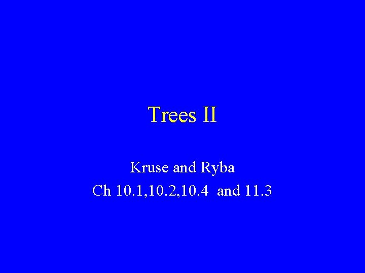 Trees II Kruse and Ryba Ch 10. 1, 10. 2, 10. 4 and 11.