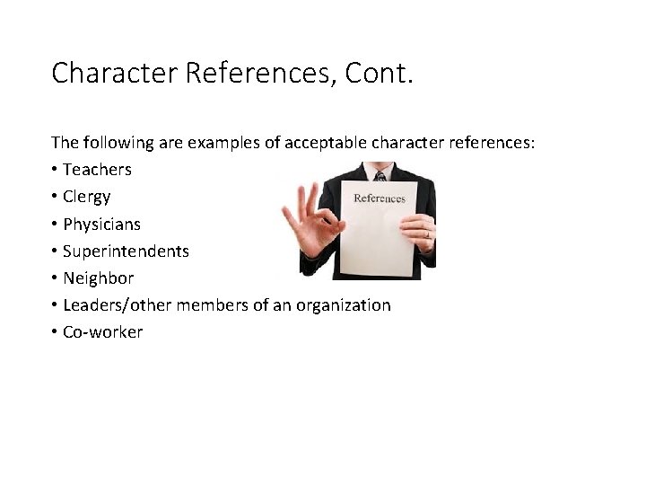 Character References, Cont. The following are examples of acceptable character references: • Teachers •