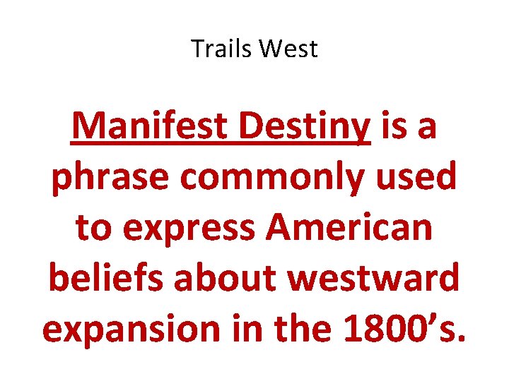 Trails West Manifest Destiny is a phrase commonly used to express American beliefs about