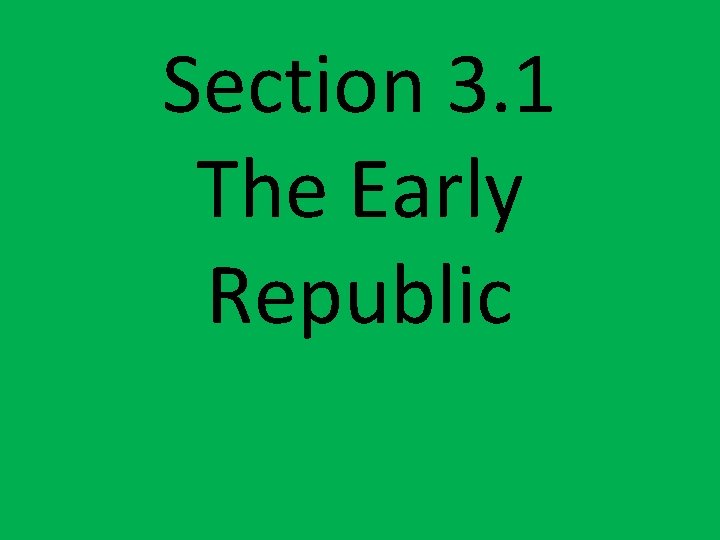 Section 3. 1 The Early Republic 