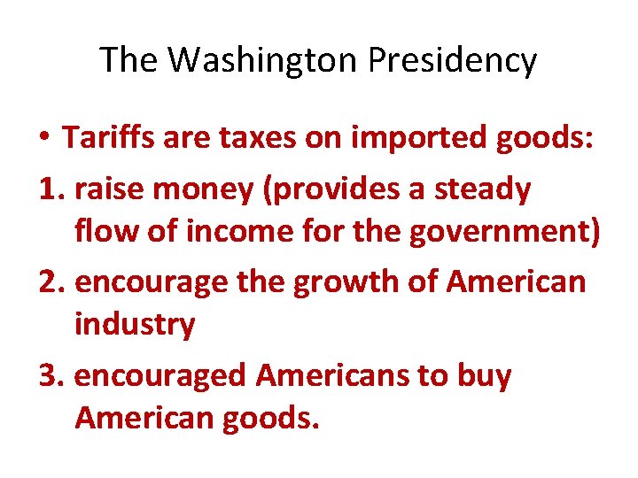 The Washington Presidency • Tariffs are taxes on imported goods: 1. raise money (provides