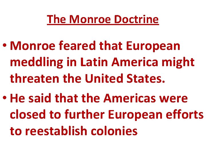 The Monroe Doctrine • Monroe feared that European meddling in Latin America might threaten