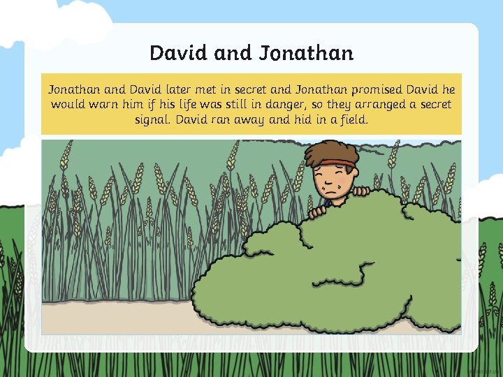 David and Jonathan and David later met in secret and Jonathan promised David he