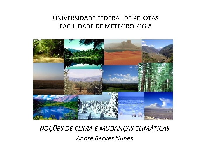 UNIVERSIDADE FEDERAL DE PELOTAS FACULDADE DE METEOROLOGIA NOÇÕES DE CLIMA E MUDANÇAS CLIMÁTICAS André