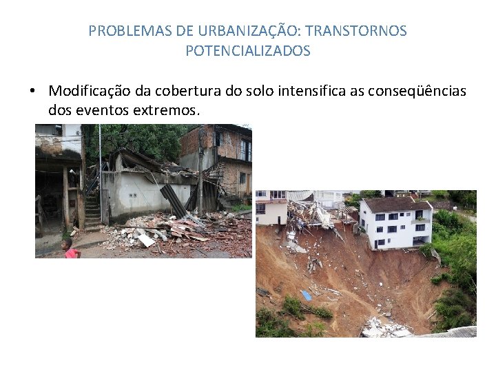 PROBLEMAS DE URBANIZAÇÃO: TRANSTORNOS POTENCIALIZADOS • Modificação da cobertura do solo intensifica as conseqüências