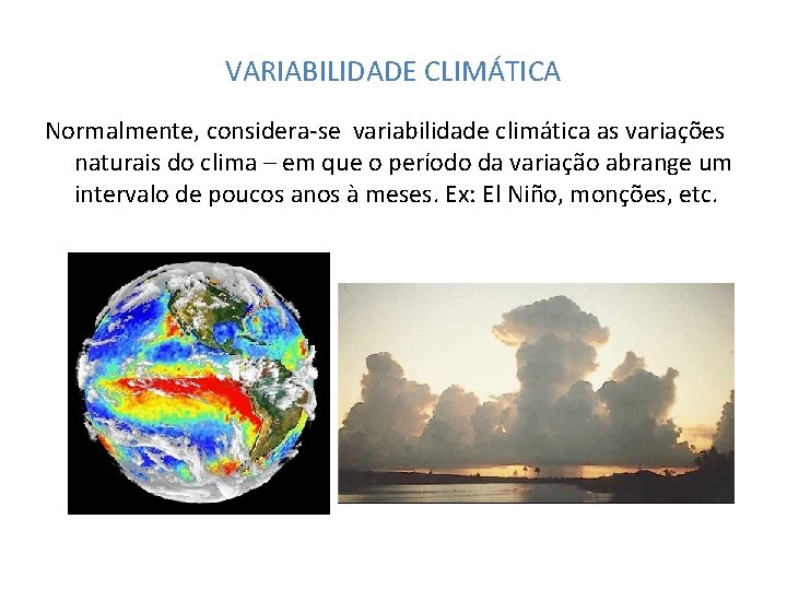 VARIABILIDADE CLIMÁTICA Normalmente, considera-se variabilidade climática as variações naturais do clima – em que