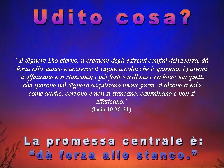 “Il Signore Dio eterno, il creatore degli estremi confini della terra, dà forza allo