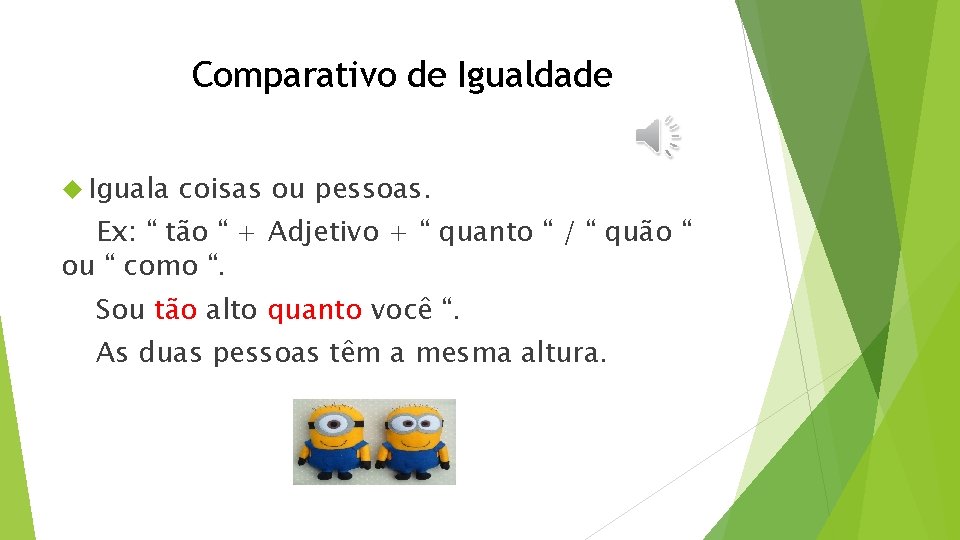 Comparativo de Igualdade Iguala coisas ou pessoas. Ex: “ tão “ + Adjetivo +