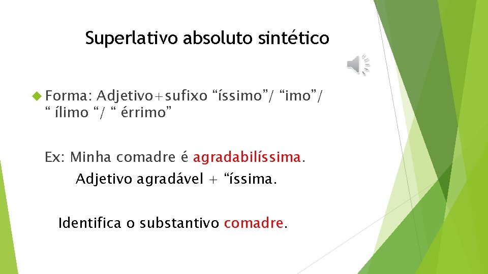 Superlativo absoluto sintético Forma: Adjetivo+sufixo “íssimo”/ “ ílimo “/ “ érrimo” Ex: Minha comadre