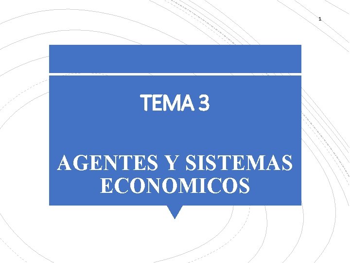 1 TEMA 3 AGENTES Y SISTEMAS ECONOMICOS 