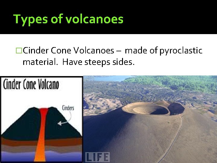 Types of volcanoes �Cinder Cone Volcanoes – made of pyroclastic material. Have steeps sides.