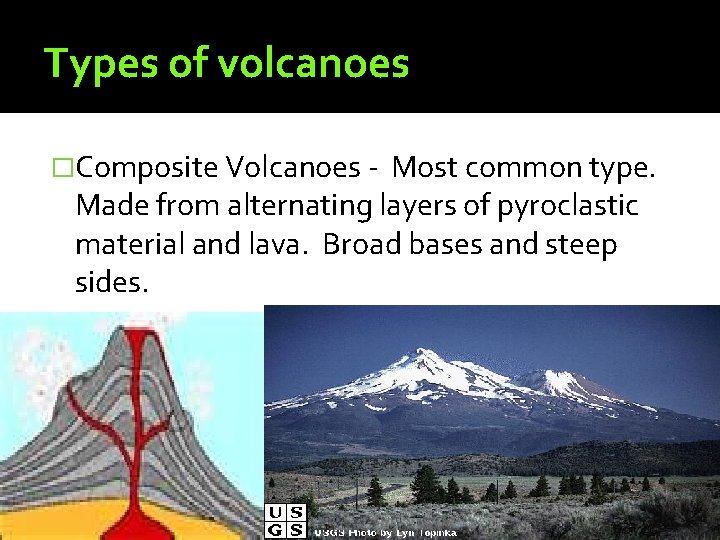 Types of volcanoes �Composite Volcanoes - Most common type. Made from alternating layers of