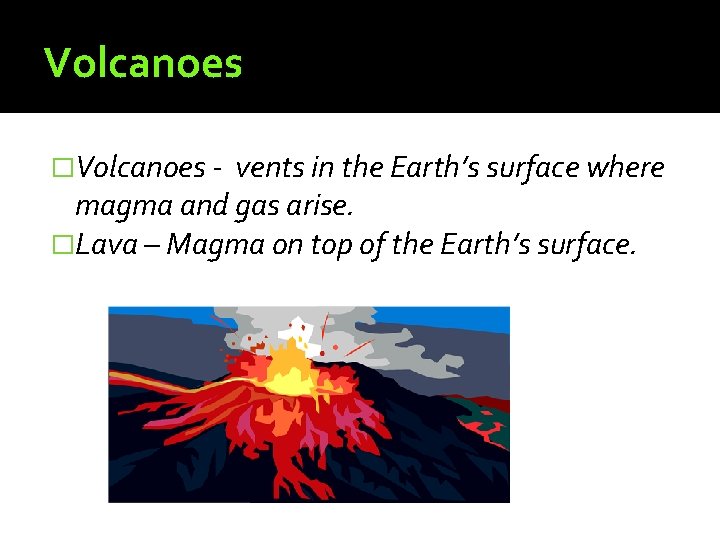 Volcanoes �Volcanoes - vents in the Earth’s surface where magma and gas arise. �Lava